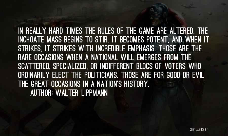 Walter Lippmann Quotes: In Really Hard Times The Rules Of The Game Are Altered. The Inchoate Mass Begins To Stir. It Becomes Potent,