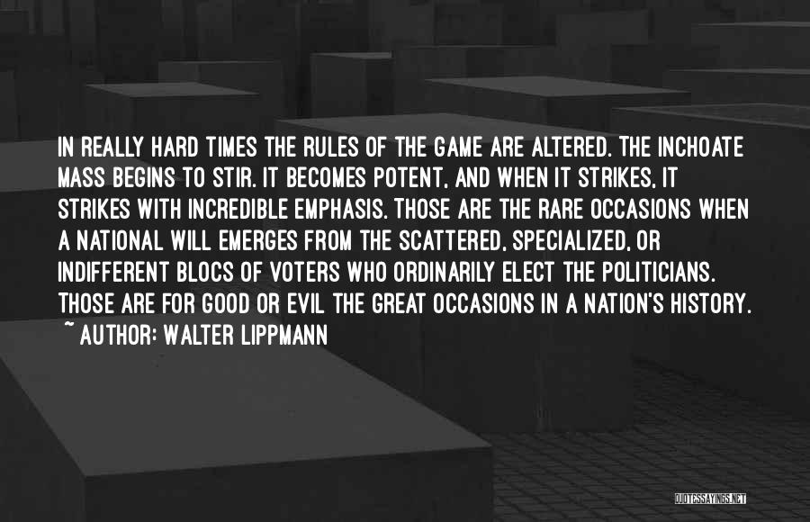 Walter Lippmann Quotes: In Really Hard Times The Rules Of The Game Are Altered. The Inchoate Mass Begins To Stir. It Becomes Potent,