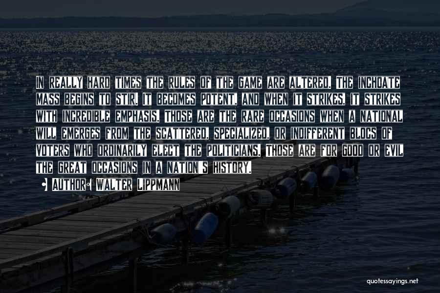 Walter Lippmann Quotes: In Really Hard Times The Rules Of The Game Are Altered. The Inchoate Mass Begins To Stir. It Becomes Potent,
