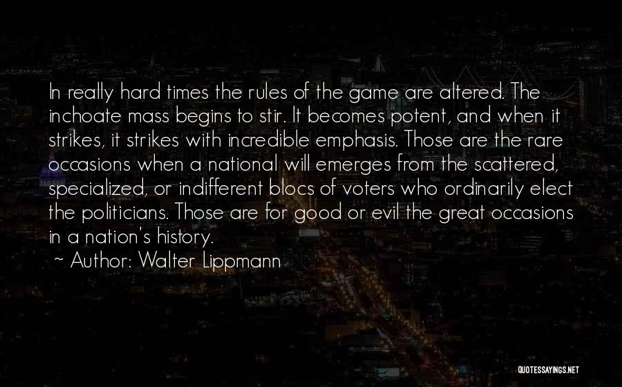 Walter Lippmann Quotes: In Really Hard Times The Rules Of The Game Are Altered. The Inchoate Mass Begins To Stir. It Becomes Potent,