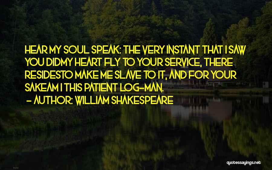 William Shakespeare Quotes: Hear My Soul Speak: The Very Instant That I Saw You Didmy Heart Fly To Your Service, There Residesto Make
