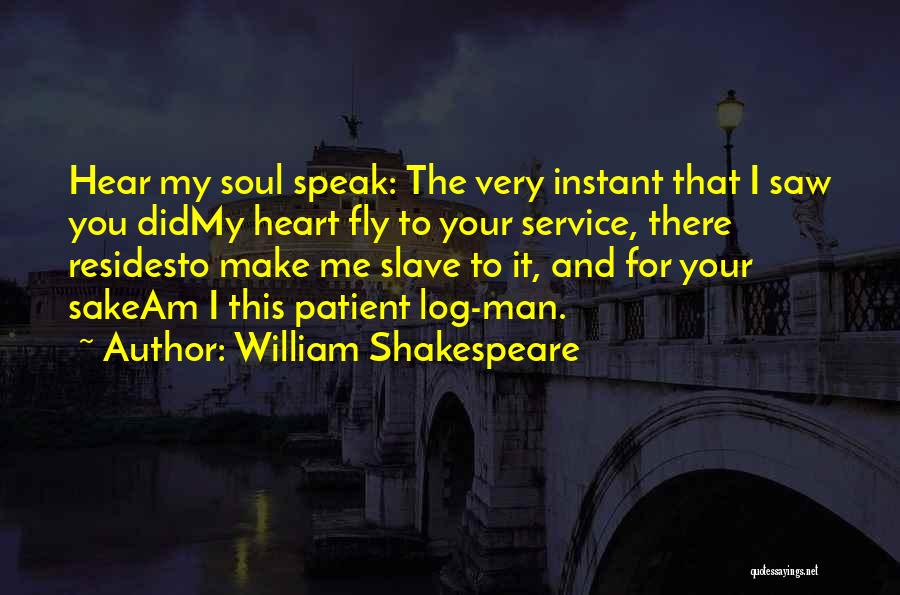 William Shakespeare Quotes: Hear My Soul Speak: The Very Instant That I Saw You Didmy Heart Fly To Your Service, There Residesto Make