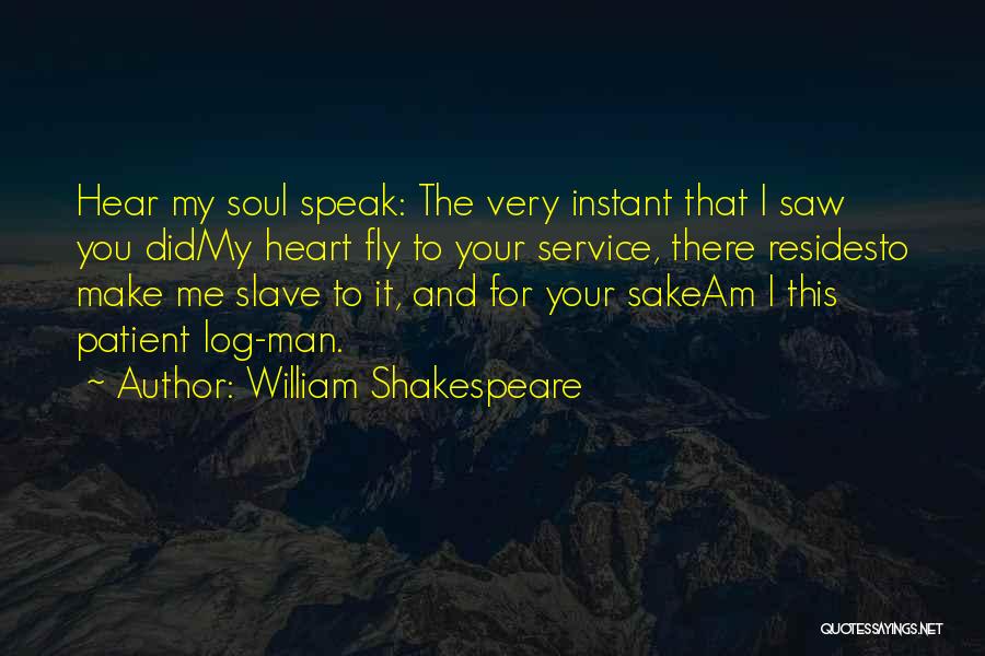 William Shakespeare Quotes: Hear My Soul Speak: The Very Instant That I Saw You Didmy Heart Fly To Your Service, There Residesto Make