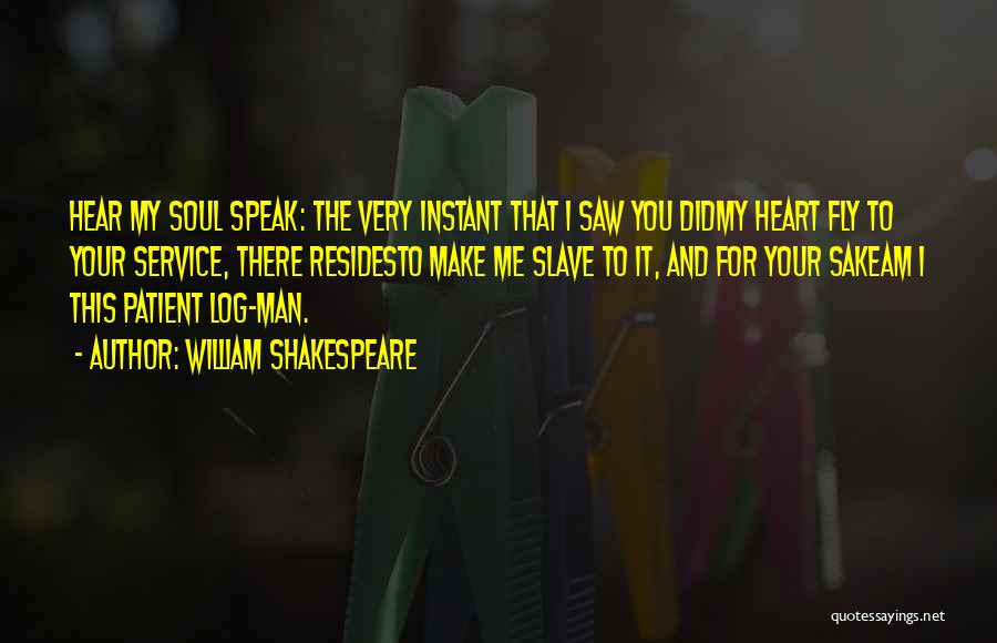 William Shakespeare Quotes: Hear My Soul Speak: The Very Instant That I Saw You Didmy Heart Fly To Your Service, There Residesto Make