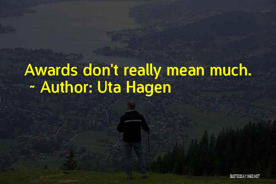 Uta Hagen Quotes: Awards Don't Really Mean Much.