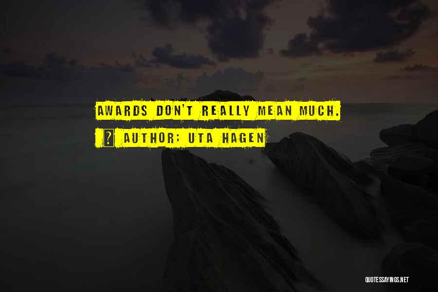 Uta Hagen Quotes: Awards Don't Really Mean Much.