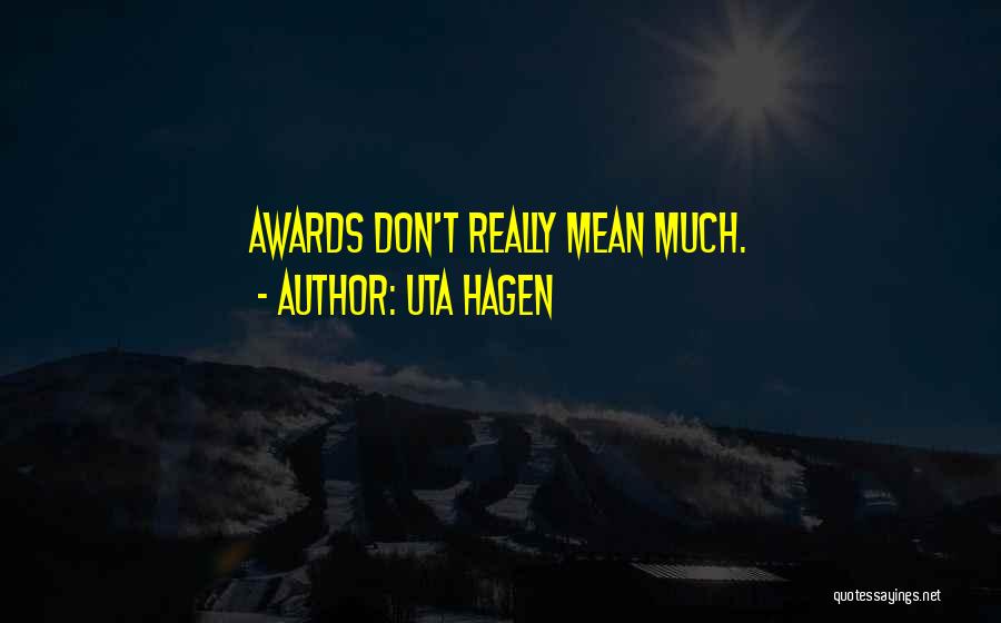 Uta Hagen Quotes: Awards Don't Really Mean Much.