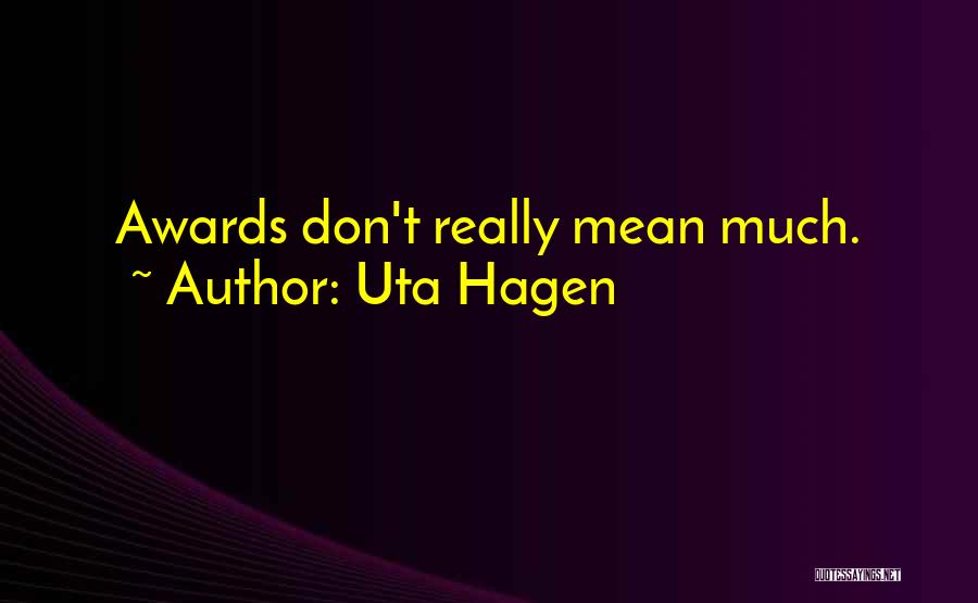 Uta Hagen Quotes: Awards Don't Really Mean Much.