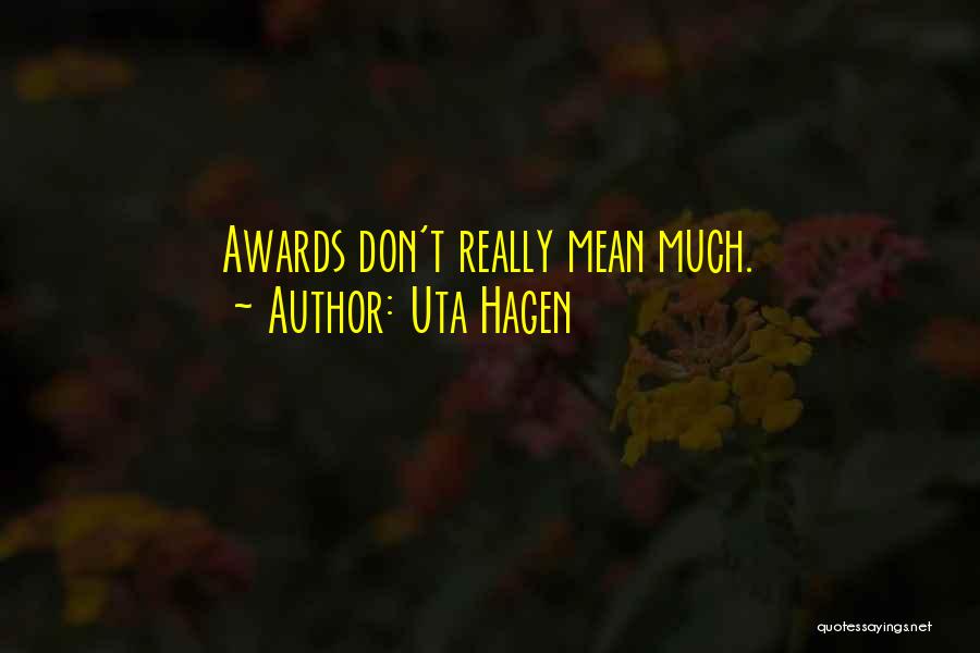 Uta Hagen Quotes: Awards Don't Really Mean Much.