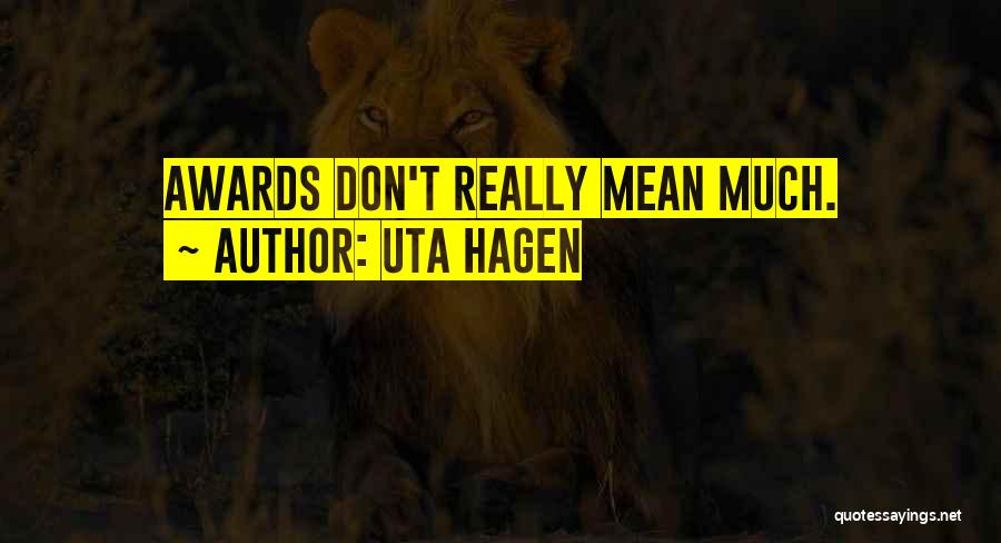 Uta Hagen Quotes: Awards Don't Really Mean Much.