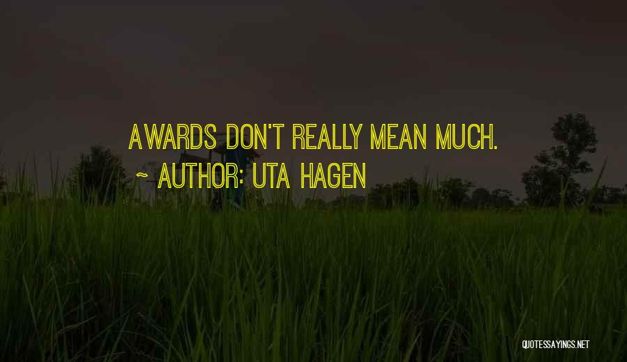 Uta Hagen Quotes: Awards Don't Really Mean Much.