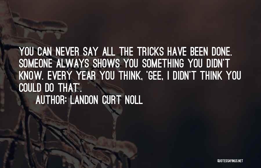 Landon Curt Noll Quotes: You Can Never Say All The Tricks Have Been Done. Someone Always Shows You Something You Didn't Know. Every Year