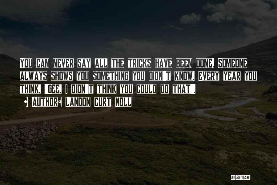 Landon Curt Noll Quotes: You Can Never Say All The Tricks Have Been Done. Someone Always Shows You Something You Didn't Know. Every Year