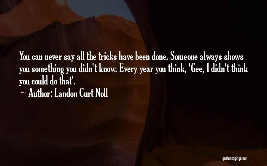 Landon Curt Noll Quotes: You Can Never Say All The Tricks Have Been Done. Someone Always Shows You Something You Didn't Know. Every Year