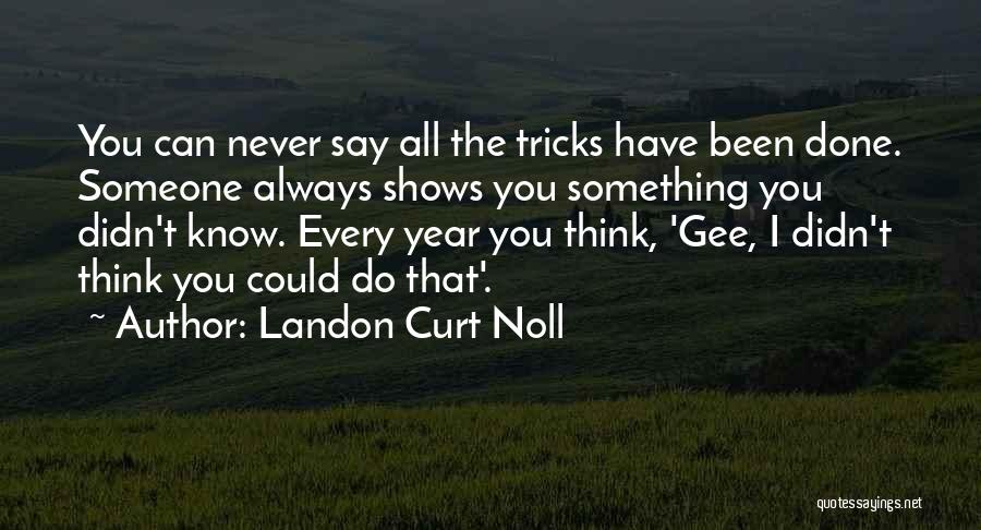 Landon Curt Noll Quotes: You Can Never Say All The Tricks Have Been Done. Someone Always Shows You Something You Didn't Know. Every Year