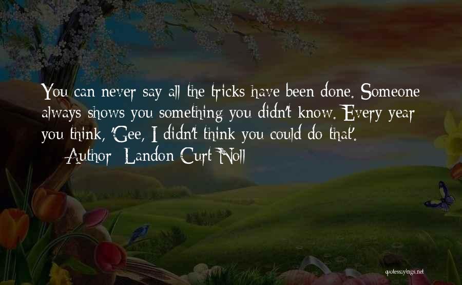 Landon Curt Noll Quotes: You Can Never Say All The Tricks Have Been Done. Someone Always Shows You Something You Didn't Know. Every Year