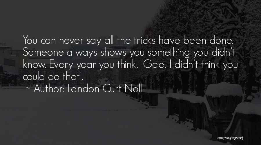 Landon Curt Noll Quotes: You Can Never Say All The Tricks Have Been Done. Someone Always Shows You Something You Didn't Know. Every Year