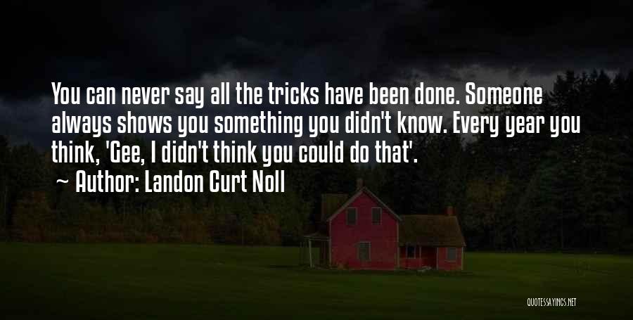 Landon Curt Noll Quotes: You Can Never Say All The Tricks Have Been Done. Someone Always Shows You Something You Didn't Know. Every Year