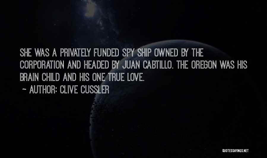 Clive Cussler Quotes: She Was A Privately Funded Spy Ship Owned By The Corporation And Headed By Juan Cabtillo. The Oregon Was His