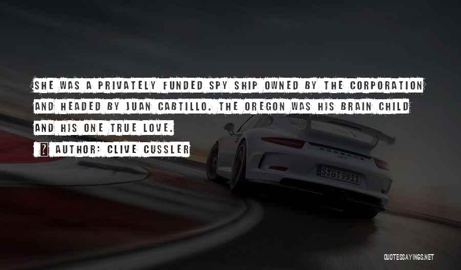 Clive Cussler Quotes: She Was A Privately Funded Spy Ship Owned By The Corporation And Headed By Juan Cabtillo. The Oregon Was His