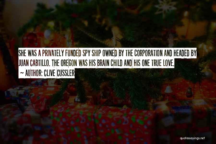 Clive Cussler Quotes: She Was A Privately Funded Spy Ship Owned By The Corporation And Headed By Juan Cabtillo. The Oregon Was His