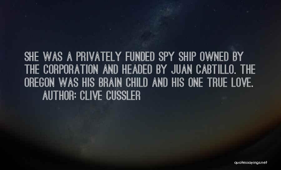 Clive Cussler Quotes: She Was A Privately Funded Spy Ship Owned By The Corporation And Headed By Juan Cabtillo. The Oregon Was His