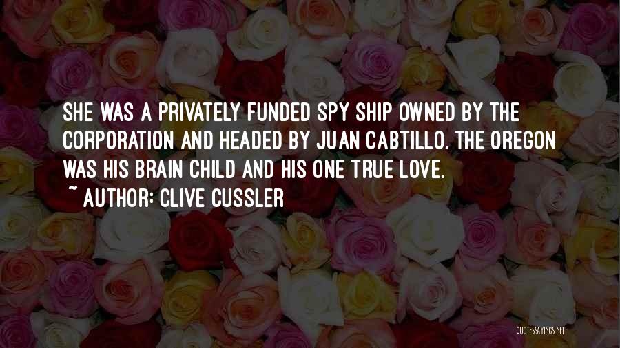 Clive Cussler Quotes: She Was A Privately Funded Spy Ship Owned By The Corporation And Headed By Juan Cabtillo. The Oregon Was His