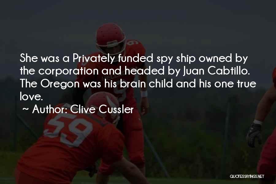 Clive Cussler Quotes: She Was A Privately Funded Spy Ship Owned By The Corporation And Headed By Juan Cabtillo. The Oregon Was His