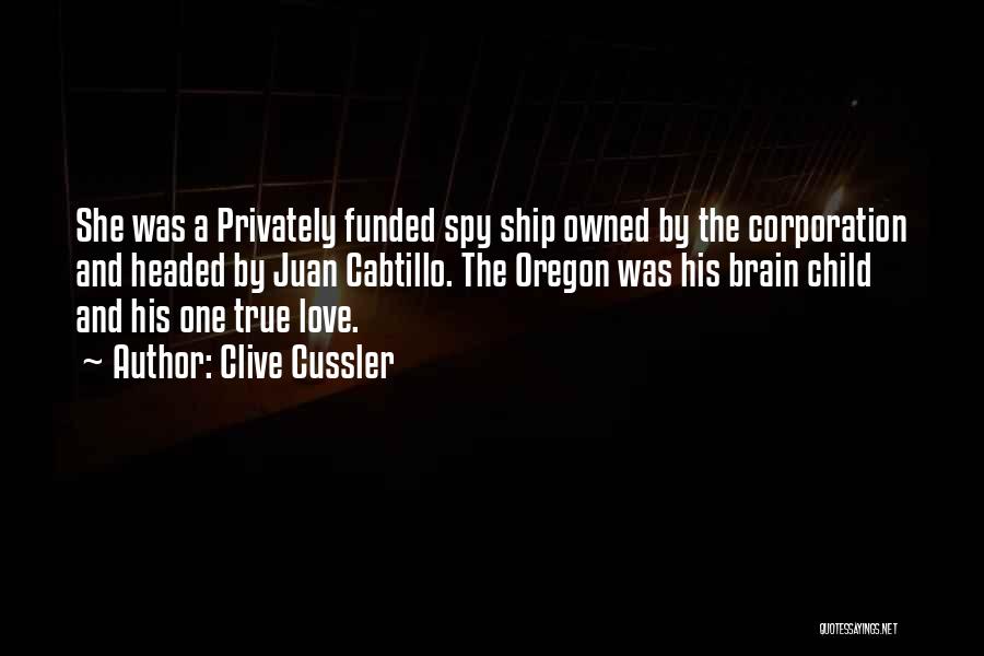 Clive Cussler Quotes: She Was A Privately Funded Spy Ship Owned By The Corporation And Headed By Juan Cabtillo. The Oregon Was His
