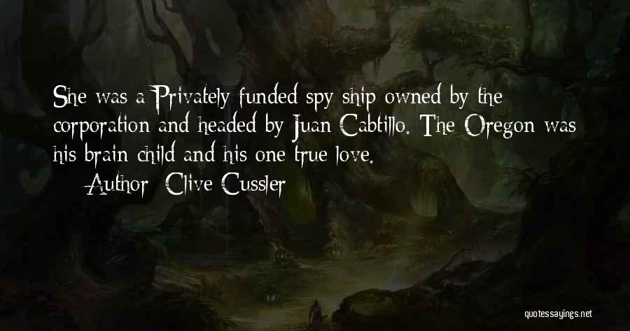 Clive Cussler Quotes: She Was A Privately Funded Spy Ship Owned By The Corporation And Headed By Juan Cabtillo. The Oregon Was His