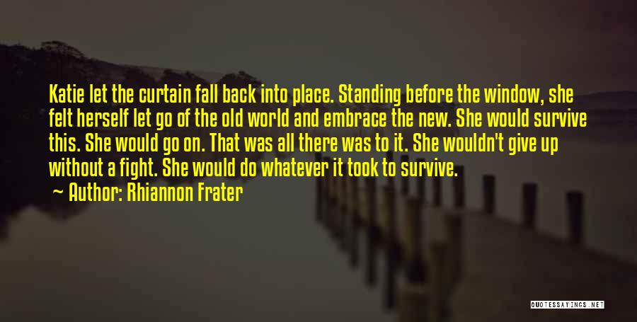 Rhiannon Frater Quotes: Katie Let The Curtain Fall Back Into Place. Standing Before The Window, She Felt Herself Let Go Of The Old