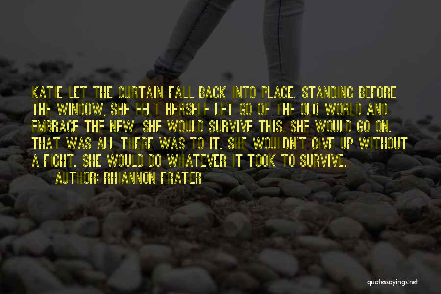 Rhiannon Frater Quotes: Katie Let The Curtain Fall Back Into Place. Standing Before The Window, She Felt Herself Let Go Of The Old