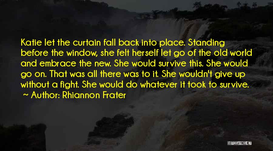Rhiannon Frater Quotes: Katie Let The Curtain Fall Back Into Place. Standing Before The Window, She Felt Herself Let Go Of The Old
