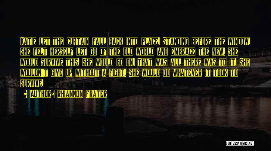 Rhiannon Frater Quotes: Katie Let The Curtain Fall Back Into Place. Standing Before The Window, She Felt Herself Let Go Of The Old