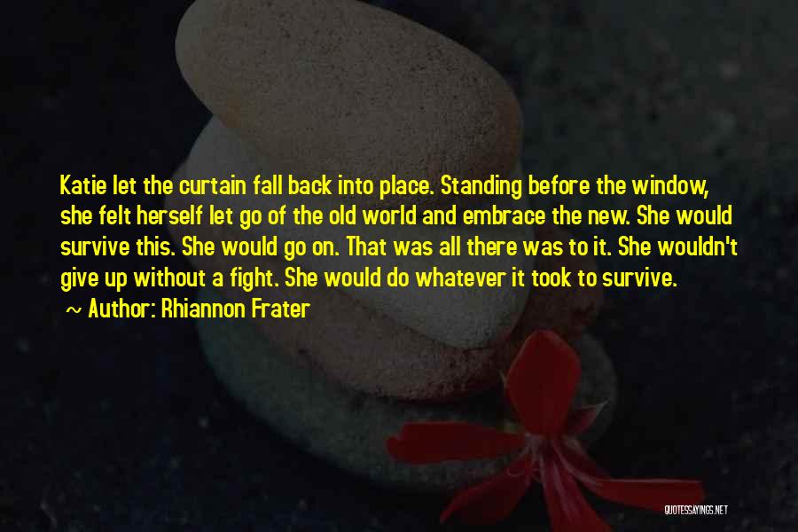 Rhiannon Frater Quotes: Katie Let The Curtain Fall Back Into Place. Standing Before The Window, She Felt Herself Let Go Of The Old