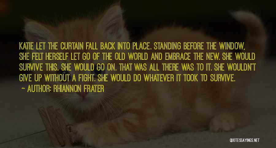 Rhiannon Frater Quotes: Katie Let The Curtain Fall Back Into Place. Standing Before The Window, She Felt Herself Let Go Of The Old