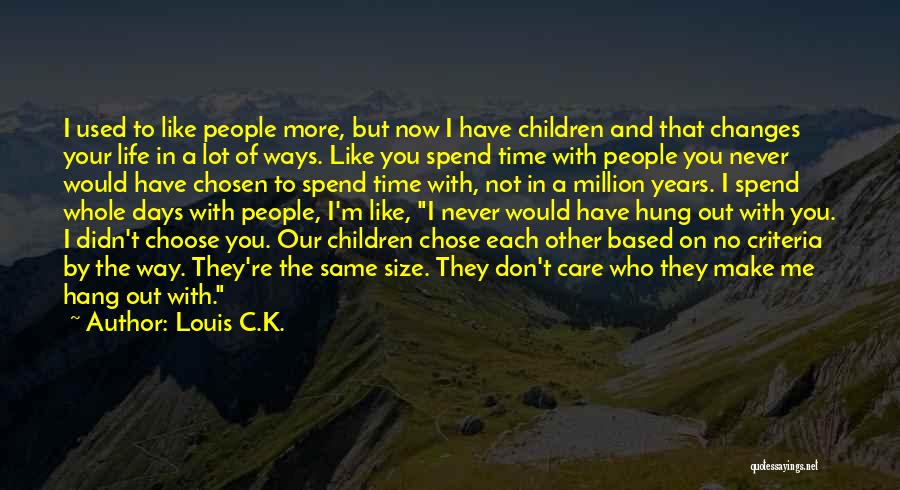 Louis C.K. Quotes: I Used To Like People More, But Now I Have Children And That Changes Your Life In A Lot Of