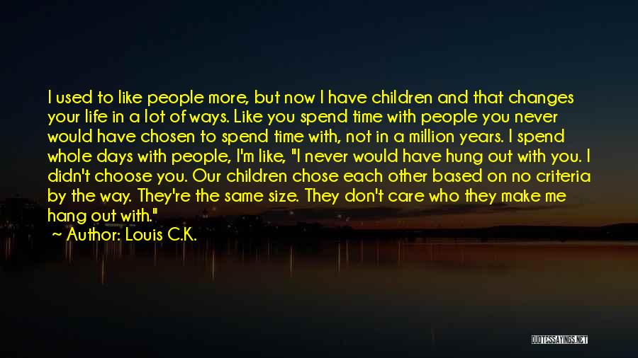 Louis C.K. Quotes: I Used To Like People More, But Now I Have Children And That Changes Your Life In A Lot Of
