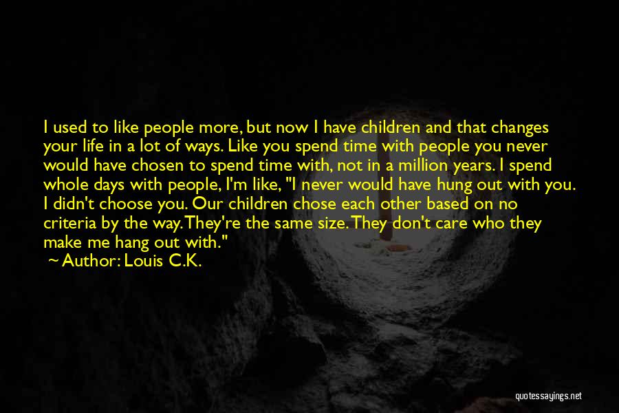 Louis C.K. Quotes: I Used To Like People More, But Now I Have Children And That Changes Your Life In A Lot Of