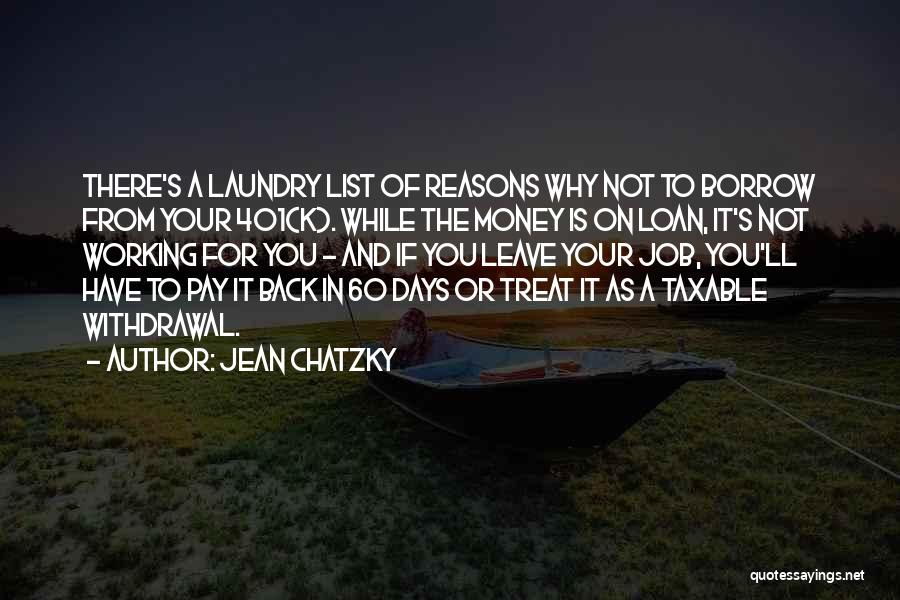 Jean Chatzky Quotes: There's A Laundry List Of Reasons Why Not To Borrow From Your 401(k). While The Money Is On Loan, It's