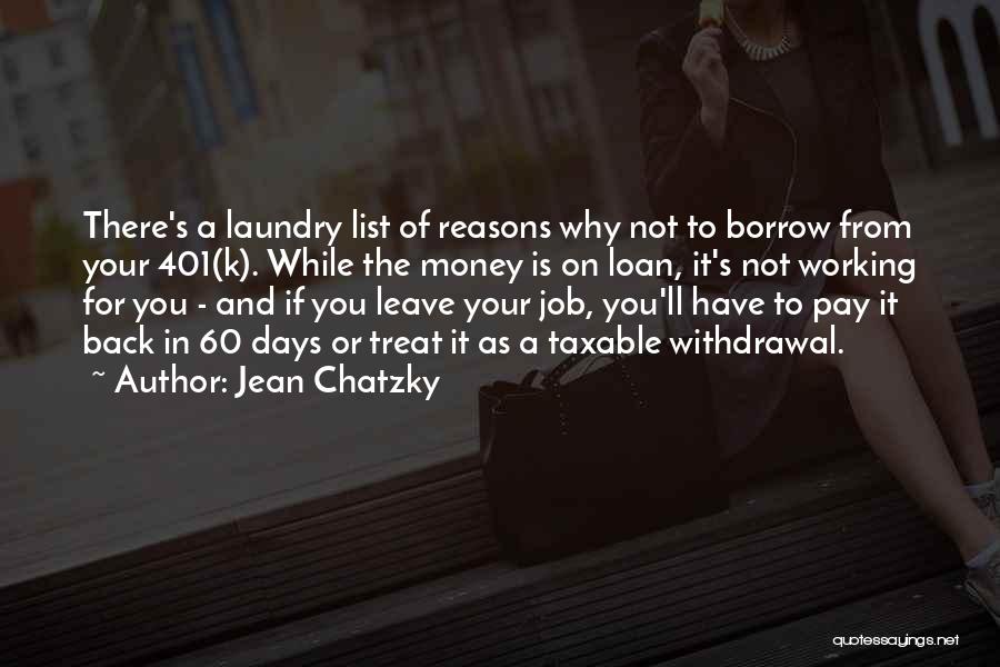Jean Chatzky Quotes: There's A Laundry List Of Reasons Why Not To Borrow From Your 401(k). While The Money Is On Loan, It's