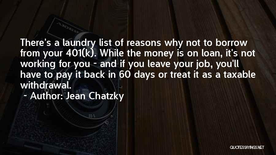 Jean Chatzky Quotes: There's A Laundry List Of Reasons Why Not To Borrow From Your 401(k). While The Money Is On Loan, It's