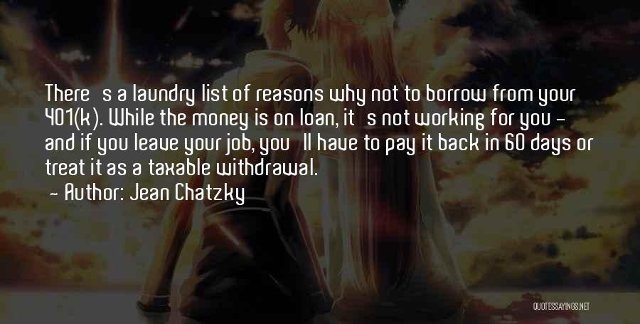 Jean Chatzky Quotes: There's A Laundry List Of Reasons Why Not To Borrow From Your 401(k). While The Money Is On Loan, It's