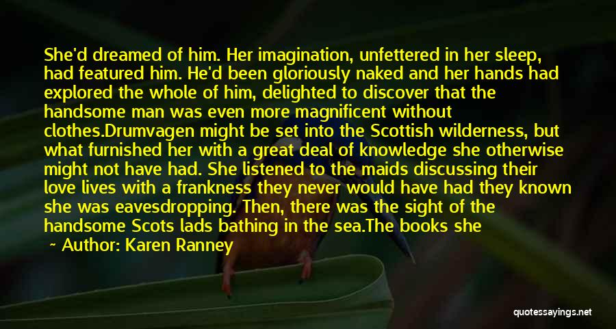Karen Ranney Quotes: She'd Dreamed Of Him. Her Imagination, Unfettered In Her Sleep, Had Featured Him. He'd Been Gloriously Naked And Her Hands
