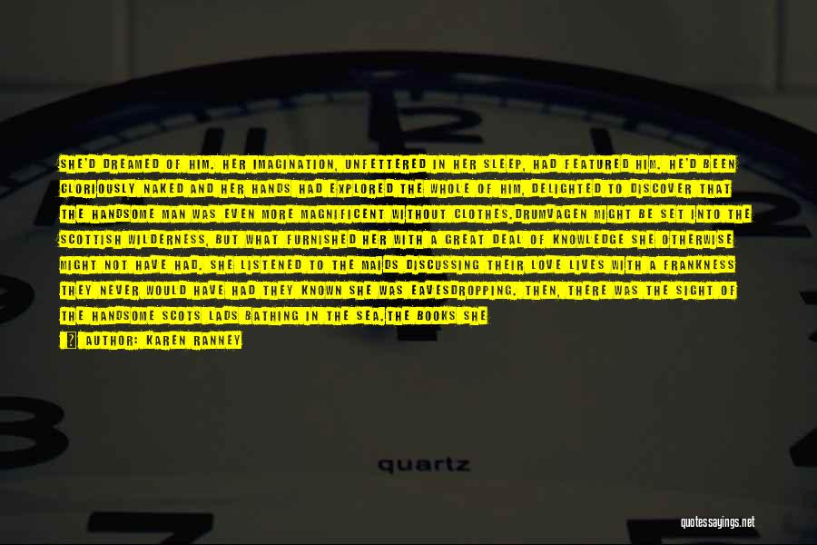 Karen Ranney Quotes: She'd Dreamed Of Him. Her Imagination, Unfettered In Her Sleep, Had Featured Him. He'd Been Gloriously Naked And Her Hands