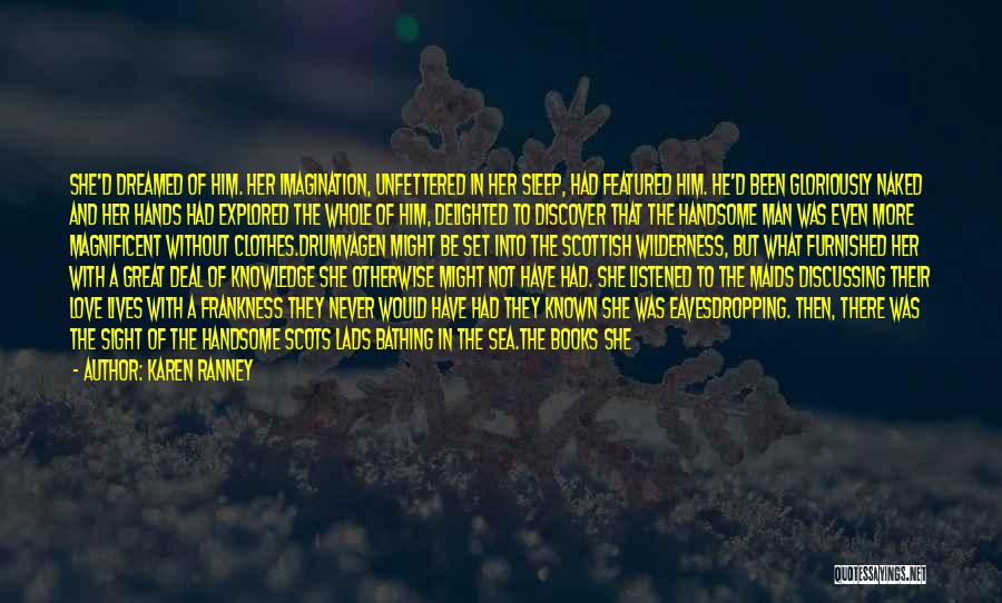 Karen Ranney Quotes: She'd Dreamed Of Him. Her Imagination, Unfettered In Her Sleep, Had Featured Him. He'd Been Gloriously Naked And Her Hands