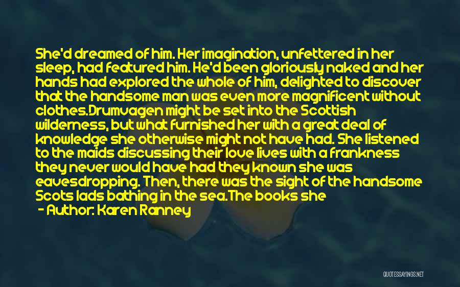 Karen Ranney Quotes: She'd Dreamed Of Him. Her Imagination, Unfettered In Her Sleep, Had Featured Him. He'd Been Gloriously Naked And Her Hands