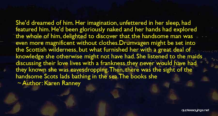 Karen Ranney Quotes: She'd Dreamed Of Him. Her Imagination, Unfettered In Her Sleep, Had Featured Him. He'd Been Gloriously Naked And Her Hands