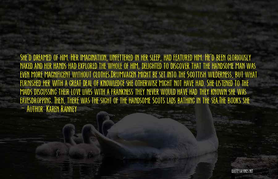 Karen Ranney Quotes: She'd Dreamed Of Him. Her Imagination, Unfettered In Her Sleep, Had Featured Him. He'd Been Gloriously Naked And Her Hands