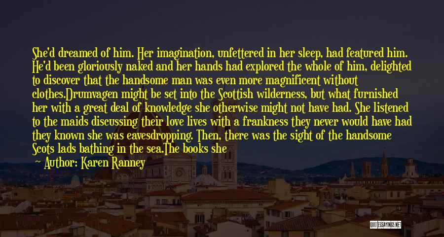 Karen Ranney Quotes: She'd Dreamed Of Him. Her Imagination, Unfettered In Her Sleep, Had Featured Him. He'd Been Gloriously Naked And Her Hands